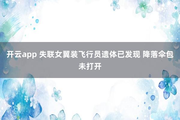 开云app 失联女翼装飞行员遗体已发现 降落伞包未打开