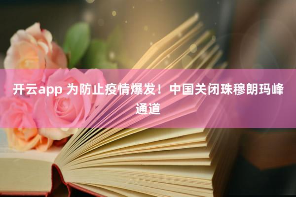 开云app 为防止疫情爆发！中国关闭珠穆朗玛峰通道