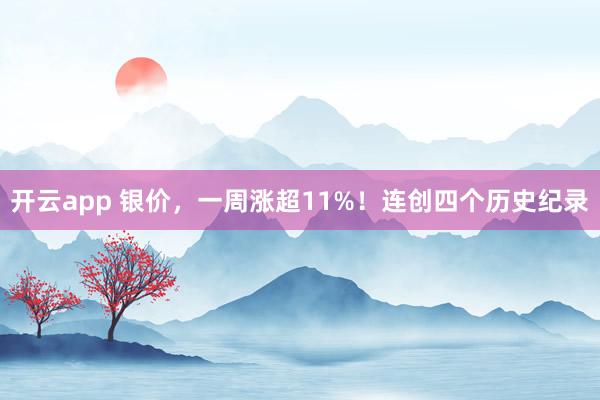 开云app 银价，一周涨超11%！连创四个历史纪录