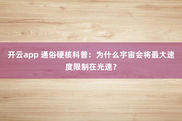 开云app 通俗硬核科普：为什么宇宙会将最大速度限制在光速？