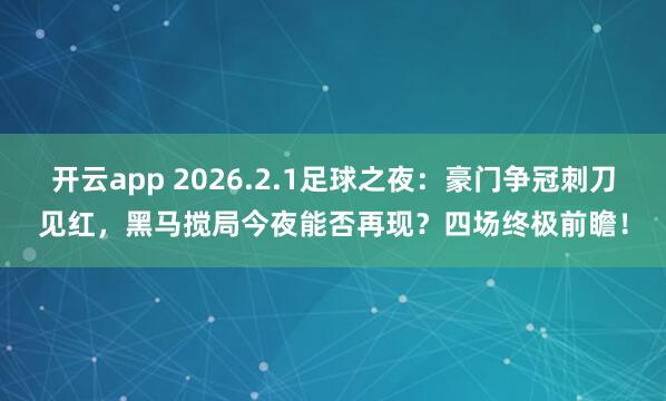 开云app 2026.2.1足球之夜:豪门争冠刺刀见红,黑马搅局今夜能否再现?四场终极前瞻!