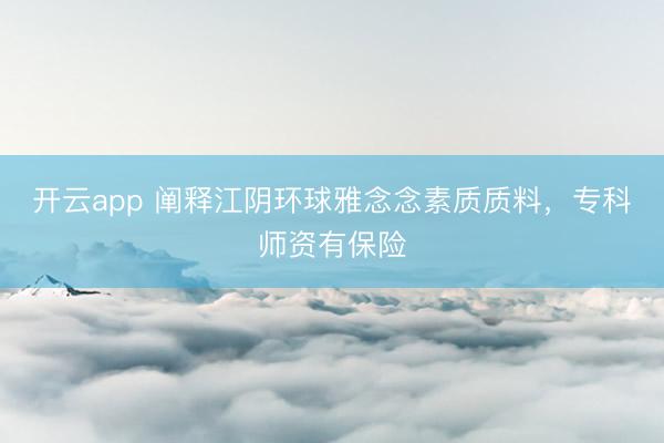 开云app 阐释江阴环球雅念念素质质料，专科师资有保险