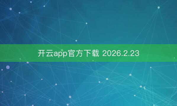 开云app官方下载 2026.2.23